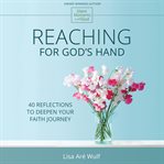 Reaching for god's hand. 40 Reflections to Deepen Your Faith Journey cover image