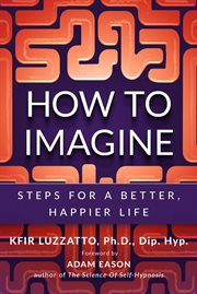 How to imagine: steps for a better, happier life cover image