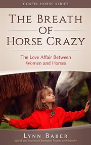 The breath of horse crazy - the love affair between women and horses cover image