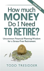 How Much Money Do I Need to Retire? : Uncommon Financial Planning Wisdom for a Stress-Free Retirement cover image