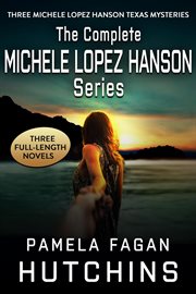 The Complete Michele Lopez Hanson Trilogy : Michele Lopez Hanson Mystery cover image
