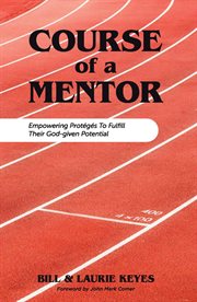 Course of a Mentor : Empowering Protégés to Fulfill Their God-Given Potential cover image