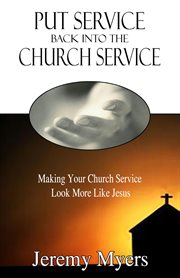 Put service back into the church service : making your church service look more like Jesus cover image