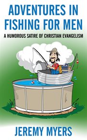 Adventures in fishing for men : a humerous satire of Christian evangelism cover image