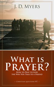 What is prayer? how to pray to god the way you talk to a friend cover image