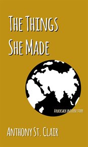 The things she made: a rucksack universe story. Rucksack Universe cover image