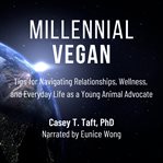 Millennial vegan. Tips for Navigating Relationships, Wellness, and Everyday Life as a Young Animal Advocate cover image