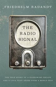 The radio signal : the true story of a harrowing escape and a love that arose from a world war cover image