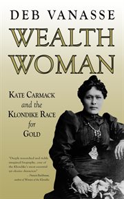 Wealth woman: kate carmack and the klondike race for gold cover image