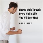 How to walk through every wall in life you will ever meet cover image