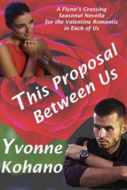 This proposal between us: a flynn's crossing seasonal novella : A Flynn's Crossing Seasonal Novella cover image
