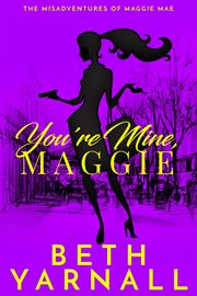 You're Mine, Maggie : Maggie Mae Misadventure Series, Book 2 cover image