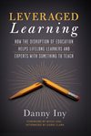 Leveraged learning : how the disruption of education helps llifelong learner and experts with something to teach cover image