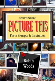 Picture This : Creative Writing Photo Prompts & Inspiration. Prompt Me cover image