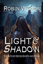 Light & Shadow : The Watcher Series Shorts and Extras cover image