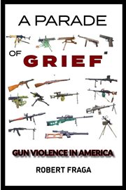 A parade of grief : gun violence in America cover image