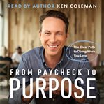 From Paycheck to Purpose : The Clear Path to Doing Work You Love cover image