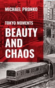 Beauty and chaos : slices and morsels of Tokyo life cover image