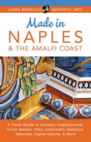 Made in naples & the amalfi coast: a travel guide to cameos, capodimonte, coral jewelry, inlay, l cover image