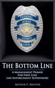 The Bottom Line : A Management Primer for First Line Law Enforcement Supervisors cover image