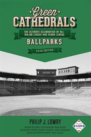 Green cathedrals: the ultimate celebration of all major league and negro league ballparks cover image