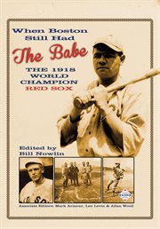 When boston still had the babe: the 1918 world champion red sox cover image
