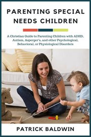 Parenting special needs children: a christian guide to parenting children with adhd, autism, aspe. The Wonder of Parenting Your Child, Your Children, and Other People's Kids cover image