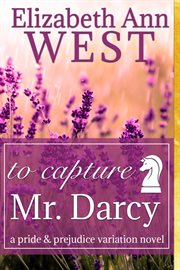 To Capture Mr. Darcy, a Pride and Prejudice Variation Novel cover image