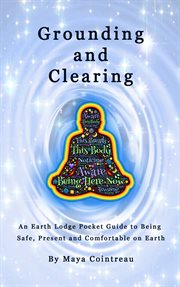 Grounding & clearing - an earth lodge pocket guide to being safe, present and comfortable on earth cover image