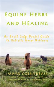 Equine herbs and healing - an earth lodge pocket guide to holistic horse wellness cover image
