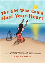 The girl who could heal your heart - an inspirational tale about kahuna morrnah simeona and ho'op cover image