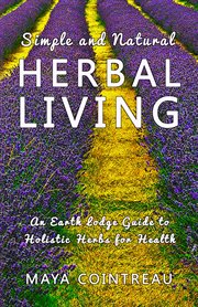 Simple and Natural Herbal Living : An Earth Lodge Guide to Holistic Herbs for Health cover image