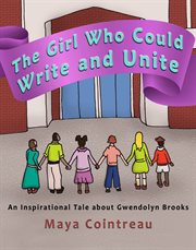 The girl who could write and unite. An Inspirational Tale About Gwendolyn Brooks cover image