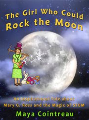 The girl who could rock the moon. An Inspirational Tale about Mary G. Ross and the Magic of STEM cover image