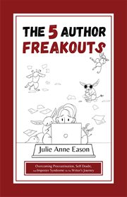 The 5 author freakouts : how to overcome procrastination, self-doubt, and imposter syndrome on the writer's journey cover image