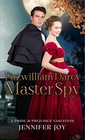 Fitzwilliam Darcy, Master Spy: A Pride & Prejudice Variation cover image