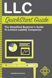 Llc quickstart guide. The Simplified Beginner's Guide to Limited Liability Companies cover image