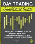 Day trading quickstart guide : the simplified beginner's guide to winning trade plans, conquering the markets, and becoming a successful day trader cover image