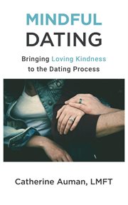 Mindful Dating: Bringing Loving Kindness to the Dating Process cover image