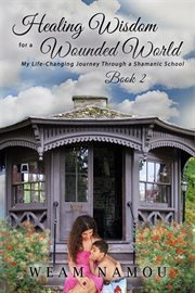 Healing Wisdom for a Wounded World My Life-Changing Journey Through a Shamanic School (Book 2) cover image