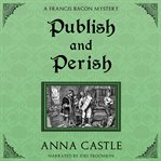 Publish and perish : a Francis Bacon mystery cover image