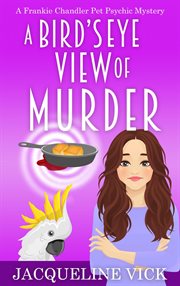 A bird's eye view of murder : a Frankie Chandler pet psychic mystery cover image