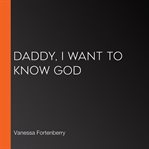Daddy, I want to know God cover image