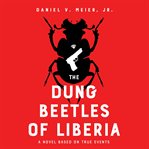 The dung beetles of Liberia : a novel based on true events cover image