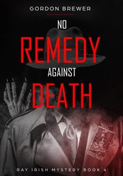 No remedy against death : Ray Irish Mystery cover image