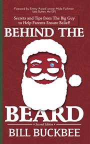 Behind the beard: stories and tips from the big guy to help parents ensure belief! cover image
