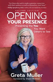 Opening your presence : presenting the you you want others to see cover image