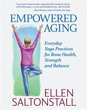 Empowered Aging : Everyday Yoga Practices for Bone Health, Strength and Balance cover image