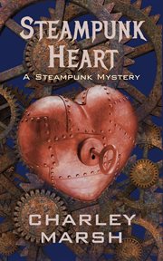 Steampunk heart. A Steampunk Mystery cover image