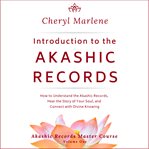 Introduction to the akashic records. How to Understand the Akashic Records, Hear the Story of Your Soul, and Connect with Divine Knowing cover image